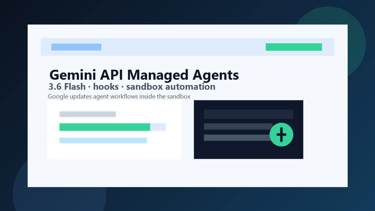 Gemini API 托管代理更新配图，展示 3.6 Flash、hooks 和沙盒自动化